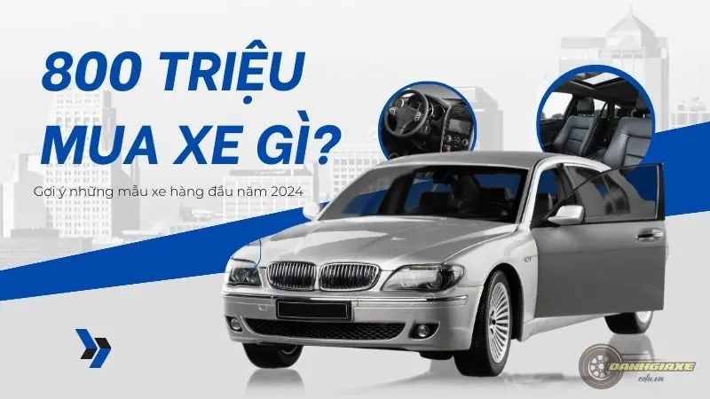 800 Triệu mua xe gì? Gợi ý những mẫu xe hàng đầu năm 2024