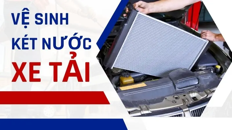 Tự vệ sinh két nước xe tải như thế nào? Hướng dẫn chi tiết