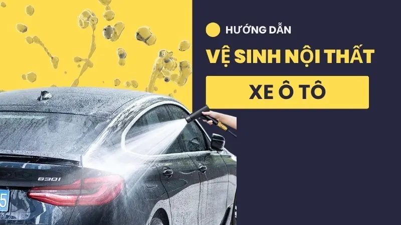 Hướng dẫn tự vệ sinh nội thất xe ô tô - Mẹo nhỏ để tiết kiệm chi phí