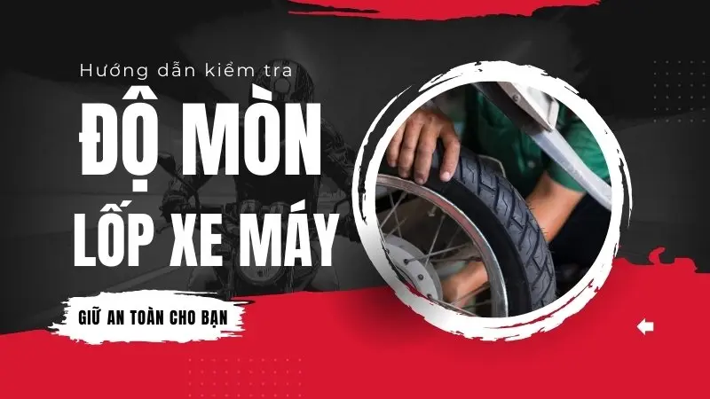 Cách kiểm tra độ mòn của lốp xe máy 