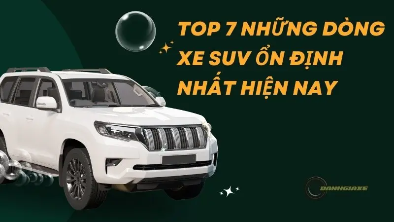 Top 7 những dòng xe SUV ổn định nhất hiện nay