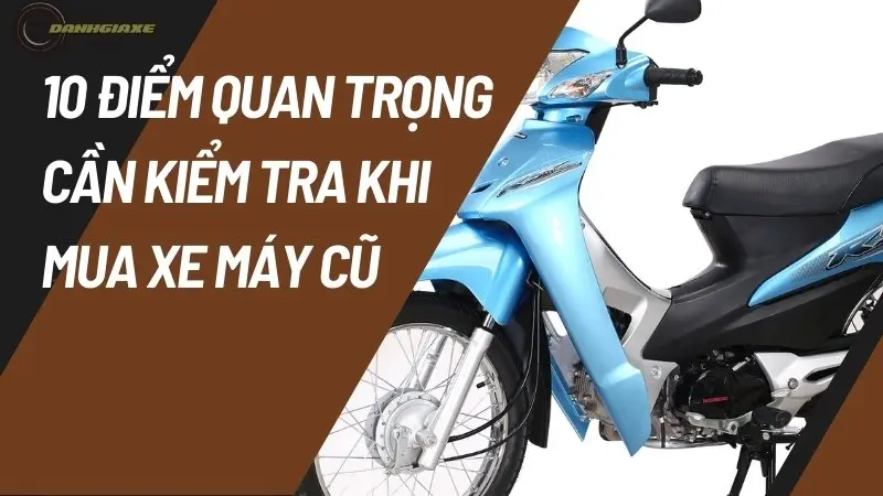 10 Điểm quan trọng cần kiểm tra khi mua xe máy cũ