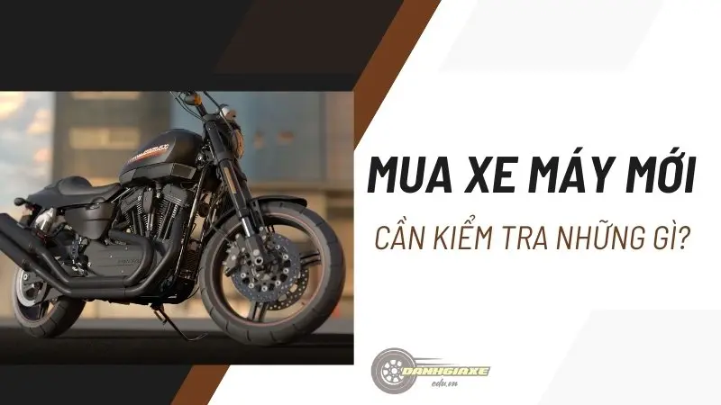 Cách kiểm tra xe máy mới trước khi mua - Hướng dẫn chi tiết từ A đến Z