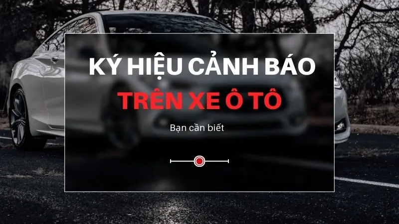 Giải thích những ký hiệu cảnh báo trên bảng điều khiển ô tô