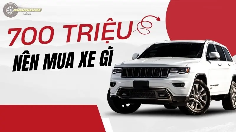 700 triệu nên mua xe gì? Top 5 lựa chọn hàng đầu