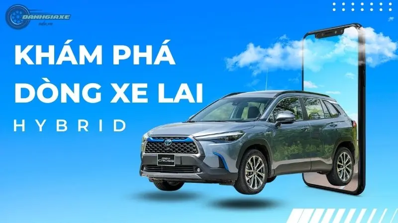 Khám phá xe Hybrid - Tổng quan chi tiết về công nghệ xe lai