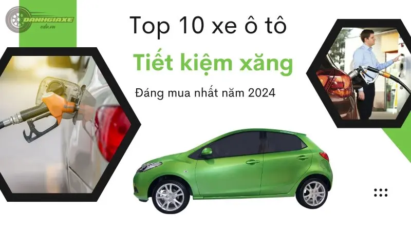 Top 10 xe ô tô tiết kiệm xăng nhất năm 2024 bạn không thể bỏ qua