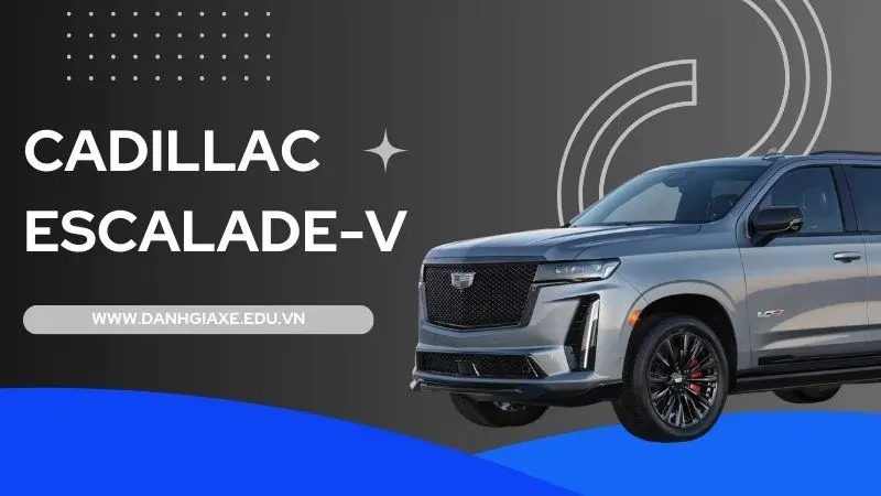 Khám phá Cadillac Escalade-V: Biểu tượng của sức mạnh &amp; Đẳng cấp