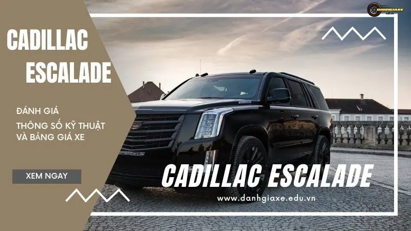 Cadillac Escalade: Đánh giá kèm thông số kỹ thuật và bảng giá xe