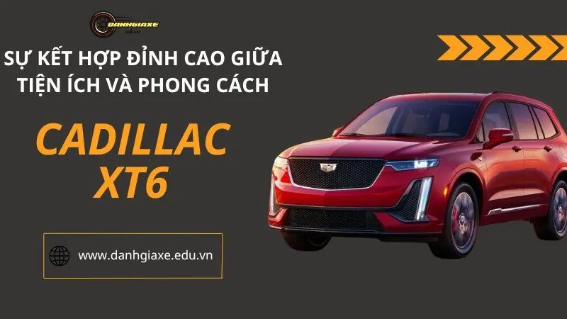 Cadillac XT6: Sự kết hợp đỉnh cao giữa tiện ích và phong cách