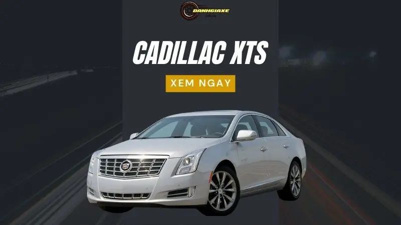 Cadillac XTS: Bảng giá, thông số kỹ thuật và đánh giá xe