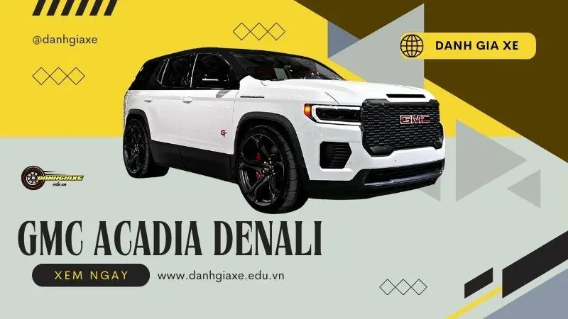 GMC Acadia Denali: Đỉnh cao của sự sang trọng và sức mạnh