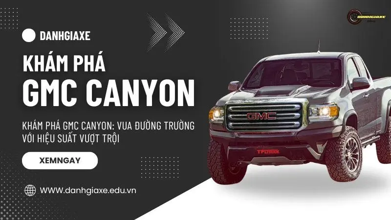 Khám phá GMC Canyon: Vua đường trường với hiệu suất vượt trội