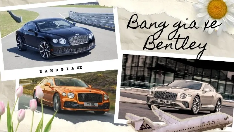 Bảng giá xe Bentley hôm nay: Thông tin mới nhất từ thị trường