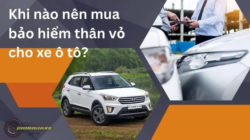 Khi nào nên mua bảo hiểm thân vỏ cho xe ô tô? Những lưu ý khi mua