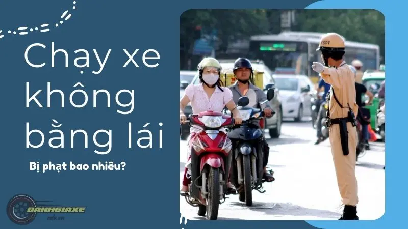 Quy định về mức phạt đối với người chạy xe không bằng lái