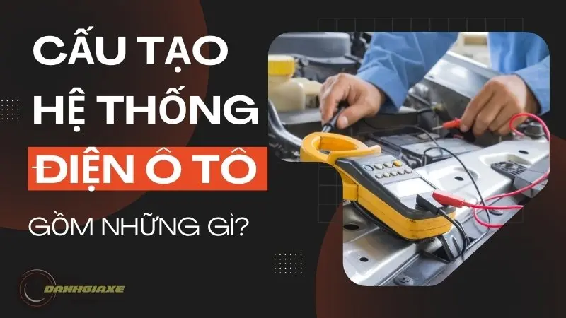 Cấu tạo hệ thống điện ô tô gồm những gì? 