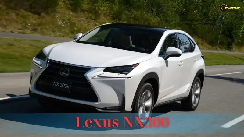 Bảng giá Lexus NX300 kèm thông số kỹ thuật và đánh giá xe