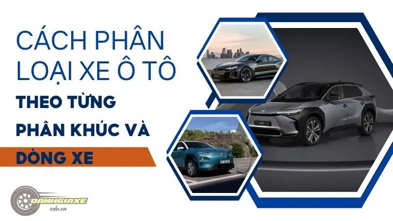 Cách phân loại xe ô tô theo từng phân khúc và dòng xe - Chi tiết nhất