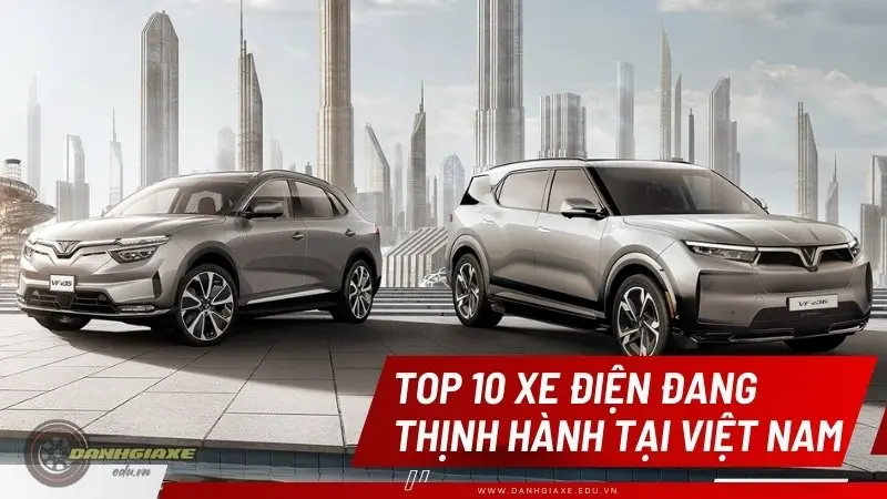 Top 10 xe ô tô điện ở Việt Nam được nhiều người ưa chuộng