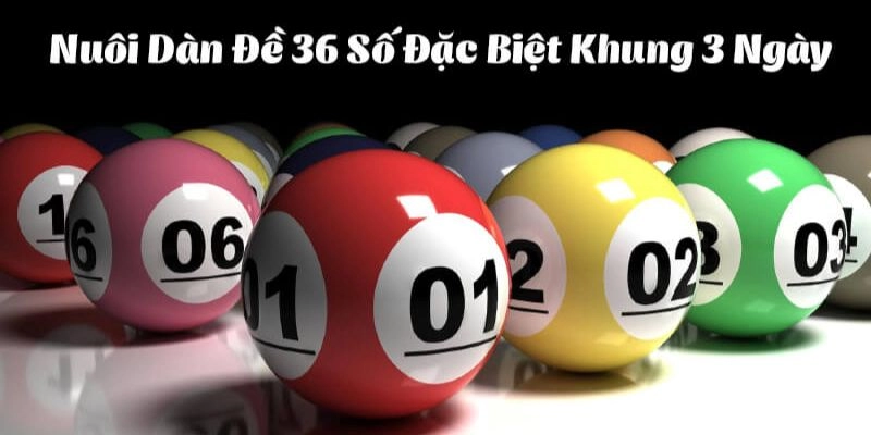 Cách nuôi dàn đề 36 số khung 3 ngày theo tổng đề