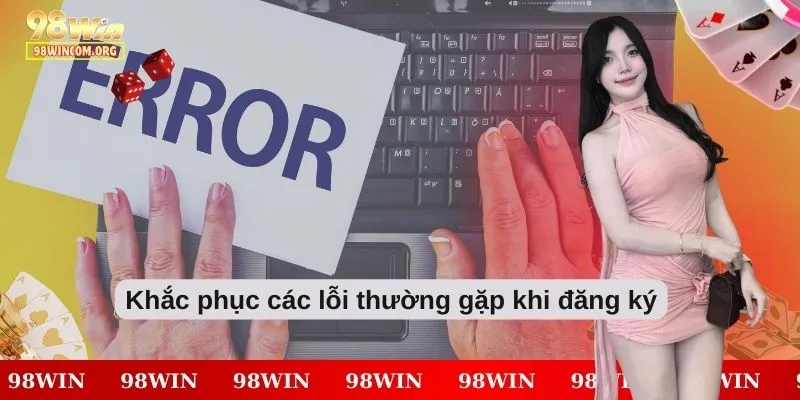 Cách sửa các lỗi hay gặp khi tạo tài khoản Cách sửa các lỗi hay gặp khi tạo tài khoản