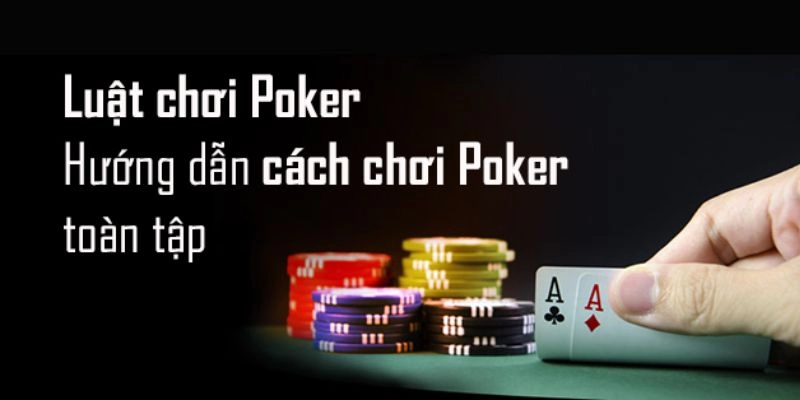 Luật chơi Poker cơ bản nhất
