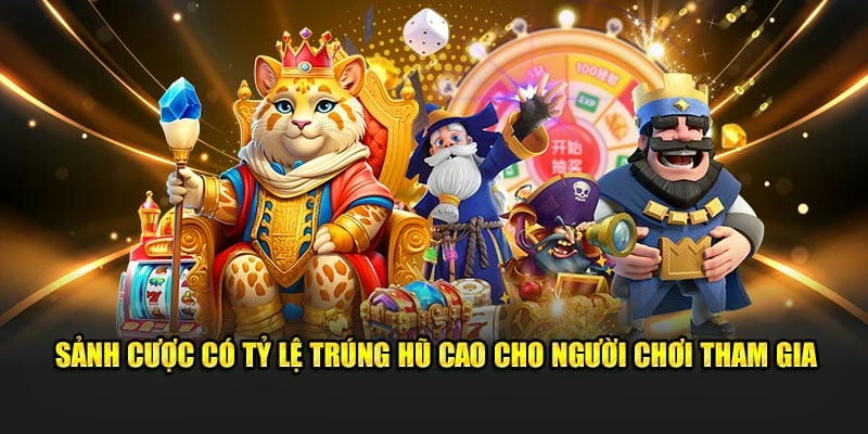 Sảnh cược có tỷ lệ trúng hũ cao cho người chơi tham gia