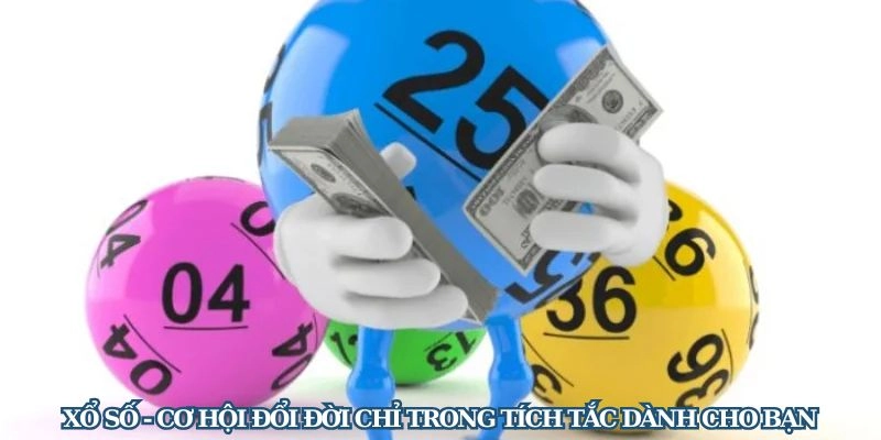 Xổ số - Cơ hội đổi đời chỉ trong tích tắc dành cho bạn