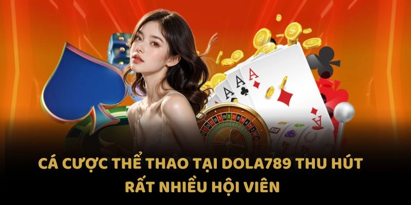 Cá cược thể thao tại Dola789 thu hút rất nhiều hội viên