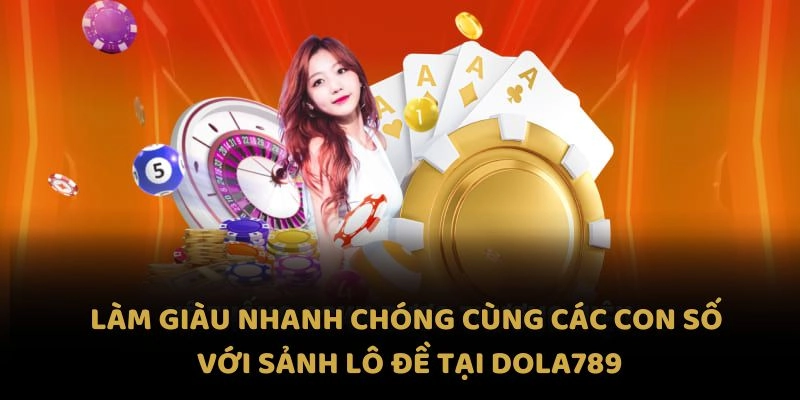 Làm giàu nhanh chóng cùng các con số với sảnh lô đề tại Dola789