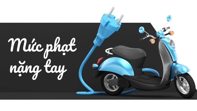 Mức phạt nặng tay nhất định phải biết 