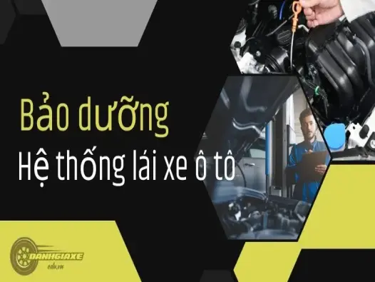 Khi nào cần bảo dưỡng hệ thống lái xe ô tô? 