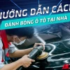 Bí quyết đánh bóng xe ô tô tại nhà hiệu quả như ngoài tiệm