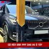 Có nên dán PPF cho xe ô tô? Phân tích chi tiết lợi ích và chi phí 2026
