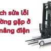 Sửa Xe Nâng Điện Chuyên Nghiệp Tận Nơi | Giải Pháp Tối Ưu
