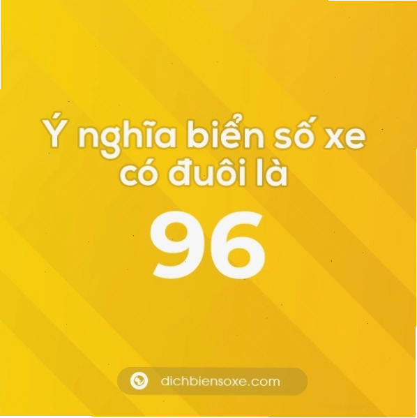 Biển số xe đuôi 96 mang ý nghĩa Thừa Lộc, trường tồn và nhiều tài lộc