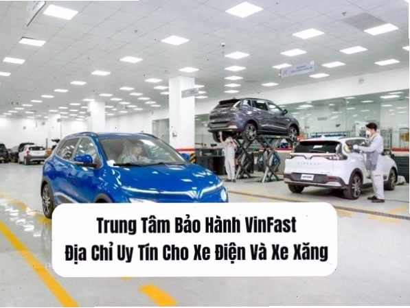 Trung tâm bảo hành VinFast - Nơi sửa chữa xe uy tín