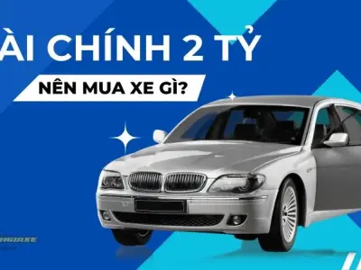 Tôi có 2 tỷ thì nên mua xe gì? Giải đáp thắc mắc