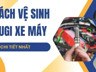 Cách vệ sinh bugi xe máy hiệu quả nhất - Chi tiết từng bước