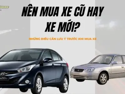 Nên mua xe cũ hay xe mới? Những điều bạn cần biết trước khi mua