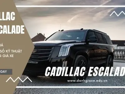 Cadillac Escalade: Đánh giá kèm thông số kỹ thuật và bảng giá xe
