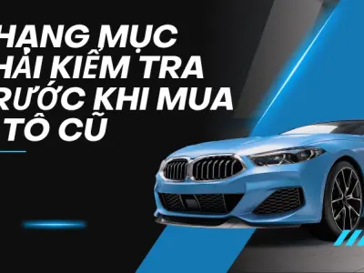 Kinh nghiệm kiểm tra ô tô cũ chuẩn xác tránh mất tiền oan