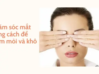 Bí quyết chăm sóc mắt toàn diện để có thị lực sáng khỏe