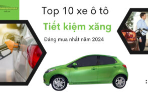 Top 10 xe ô tô tiết kiệm xăng nhất năm 2024 bạn không thể bỏ qua