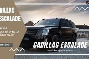 Cadillac Escalade: Đánh giá kèm thông số kỹ thuật và bảng giá