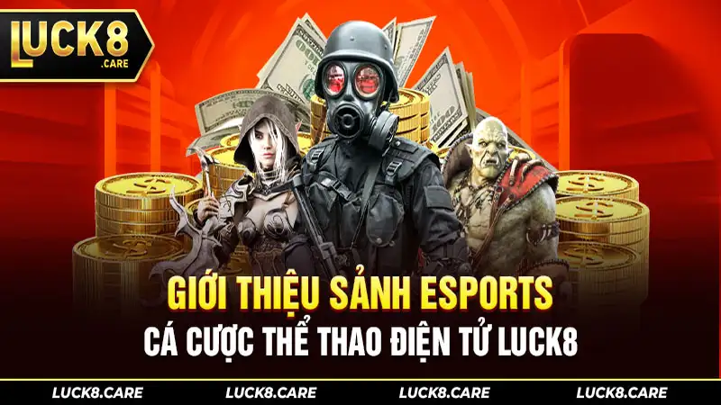 Cá cược thể thao điện tử – Sảnh Esports hấp dẫn tại Luck8