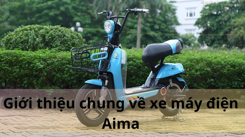 Giới thiệu chung về xe máy điện Aima