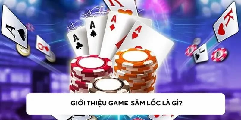 Tìm hiểu đôi nét về game bài Sâm Lốc tại Sunwin