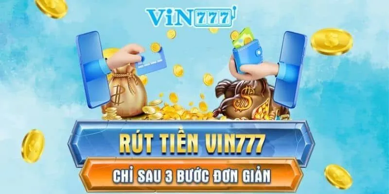 Hướng dẫn rút tiền từ Vin777 với các bước đơn giản và nhanh chóng